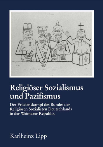 Religiöser Sozialismus und Pazifismus: Der Friedenskampf des Bundes der Religiösen Sozialisten Deutschlands in der Weimarer Republik (Reihe Geschichtswissenschaft #35) book cover by Karlheinz Lipp