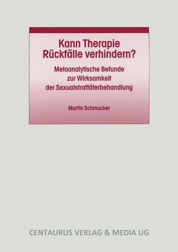 Kann Therapie Rückfälle verhindern?: Metaanalytische Befunde zur Wirksamkeit der Sexualstraftäterbehandlung (Studien und Materialien zum Straf- und Massregelvollzug #22) book cover by Martin Schmucker