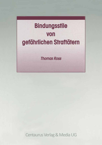 Bindungsstile von gefährlichen Straftätern (Studien und Materialien zum Straf- und Massregelvollzug #13) book cover by Thomas Ross