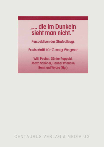"... die im Dunkeln sieht man nicht": Perspektiven des Strafvollzugs. Festschrift für Georg Wagner (Studien und Materialien zum Straf- und Massregelvollzug #20) book cover by 