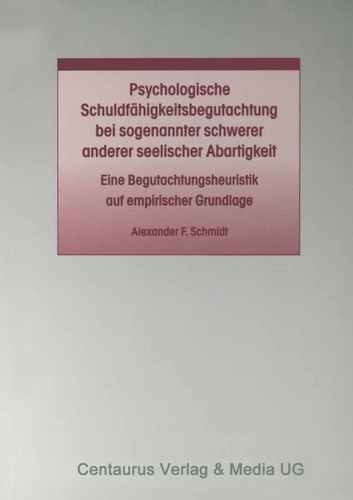 Psychologische Schuldfähigkeitsbegutachtung bei sogenannter schwerer anderer seelischer Abartigkeit: Eine Begutachtungsheuristik auf empirischer Grundlage (Studien und Materialien zum Straf- und Massregelvollzug #24) book cover by Alexander F. Schmidt