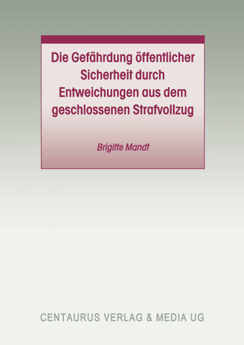 Die Gefährdung öffentlicher Sicherheit durch Entweichungen aus dem geschlossenen Strafvollzug (Studien und Materialien zum Straf- und Massregelvollzug) book cover by Brigitte Mandt