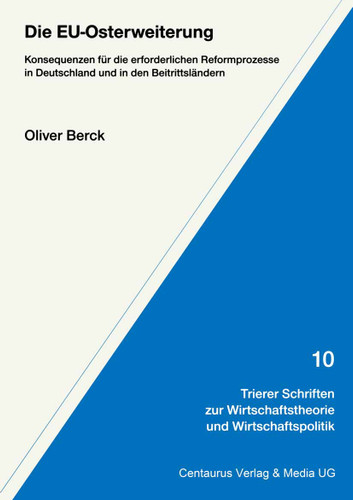 Die EU-Osterweiterung: Konsequenzen für die erforderlichen Reformprozesse in Deutschland und in den Beitrittsländern (Trierer Schriften zur Wirtschaftstheorie und Wirtschaftspolitik #10) book cover by Oliver Berck
