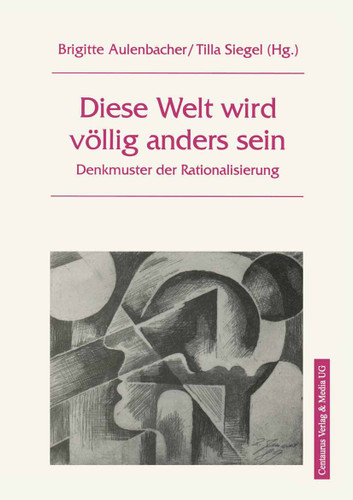 Diese Welt wird völlig anders sein: Denkmuster und Rationalisierung (Soziologische Studien) book cover by Brigitte Aulenbacher, Tilla Siegel
