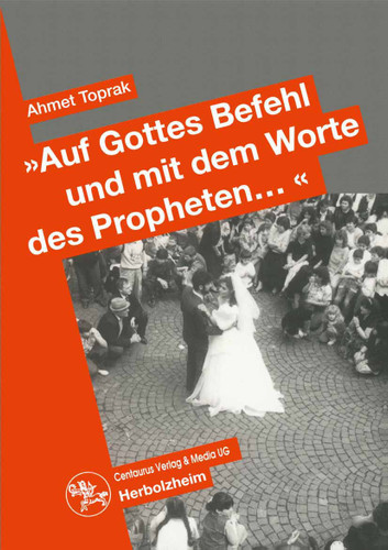 "Auf Gottes Befehl und mit den Worten des Propheten...": Auswirkungen des Erziehungsstils auf die Partnerwahl und die Eheschliessung türkischer Migranten der zweiten Generation in Deutschland (Ökonomie und soziales Handeln #24) book cover by Ahmet Toprak