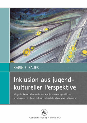 Inklusion aus jugendkultureller Perspektive: Wege der Kommunikation in Musikprojekten von Jugendlichen verschiedener Herkunft mit unterschiedlichen Lernvoraussetzungen (Perspektiven Sozialer Arbeit in Theorie und Praxis #5) book cover by Karin E. Sauer