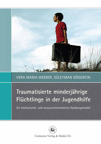 Traumatisierte minderjährige Flüchtlinge in der Jugendhilfe: Ein interkulturell- und ressourcenorientiertes Handlungsmodell (Perspektiven Sozialer Arbeit in Theorie und Praxis #6) book cover by Vera Maria Weeber, Süleyman Gögercin