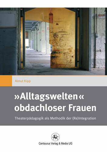 »Alltagswelten« obdachloser Frauen: Theaterpädagogik als Methodik der (Re)Integration (Gender and Diversity #11) book cover by Almut Kipp