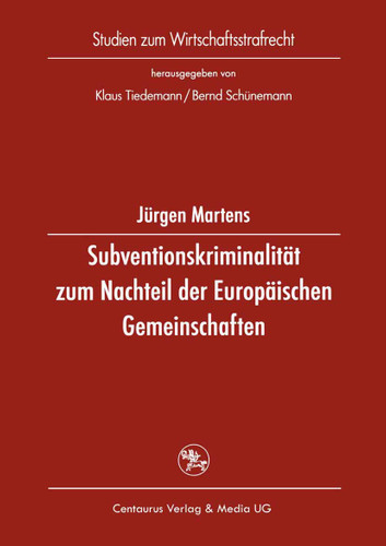 Subventionskriminalität zum Nachteil der Europäischen Gemeinschaften: Eine Untersuchung zu Straftaten nach § 264 StGB als einer Form von Unregelmässigkeiten bei Ausgaben aus Gemeinschaftsmitteln (Studien zum Wirtschaftsstrafrecht #13) book cover by Jürgen Martens