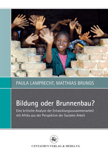 Bildung oder Brunnenbau?: Eine kritische Analyse der Entwicklungszusammenarbeit mit Afrika aus der Perspektive der Sozialen Arbeit (Perspektiven Sozialer Arbeit in Theorie und Praxis #4) book cover by Matthias Brungs, Paula Lamprecht