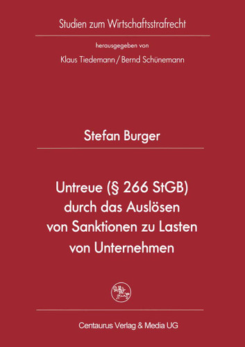 Untreue (§ 266 StGB) durch das Auslösen von Sanktionen zu Lasten von Unternehmen (Studien zum Wirtschaftsstrafrecht #27) book cover by Stefan Burger