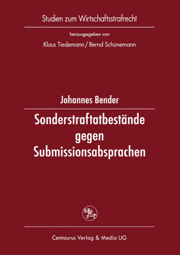 Sonderstraftatbestände gegen Submissionsabsprachen: Eine Untersuchung deutscher, französischer, italienischer Vorschriften und europäischer Initiativen (Studien zum Wirtschaftsstrafrecht #24) book cover by Johannes Bender