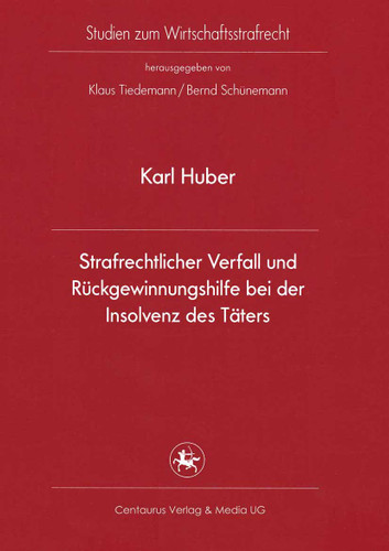 Strafrechtlicher Verfall und Rückgewinnungshilfe bei der Insolvenz des Täters (Studien zum Wirtschaftsstrafrecht #35) book cover by Karl Huber