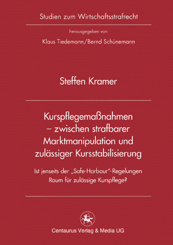 Kurspflegemaßnahmen - zwischen strafbarer Marktmanipulation und zulässiger Kursstabilisierung: Ist jenseits der „Safe Harbour“-Regelung Raum für zulässige Kurspflege? (Studien zum Wirtschaftsstrafrecht #38) book cover by Steffen Kramer