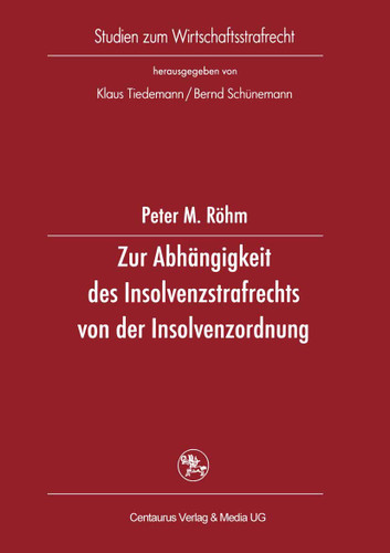 Zur Abhängigkeit des Insolvenzstrafrechts von der Insolvenzordnung (Studien zum Wirtschaftsstrafrecht #18) book cover by Peter M. Röhm