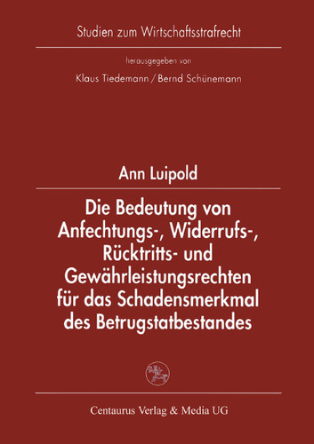 Die Bedeutung von Anfechtungs-, Widerrufs-, Rücktritts- und Gewährleistungsrechten für das Schadensmerkmal des Betrugstatbestandes (Studien zum Wirtschaftsstrafrecht) book cover by Ann Luipold