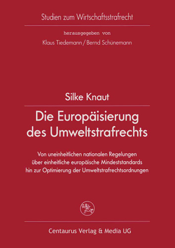 Die Europäisierung des Umweltstrafrechts: Von uneinheitlichen nationalen Regelungen über einheitliche europäische Mindeststandards hin zur Optimierung der Umweltstrafrechtsordnungen (Studien zum Wirtschaftsstrafrecht #23) book cover by Silke Knaut