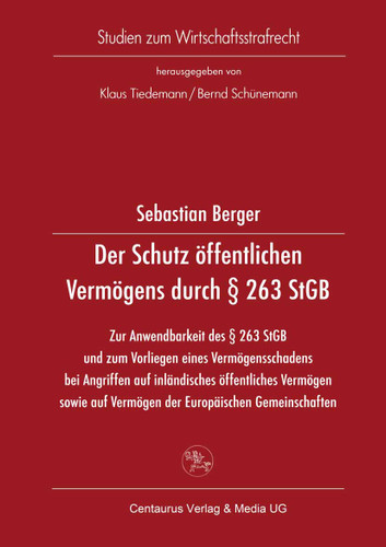 Der Schutz öffentlichen Vermögens durch § 263 StGB: Zur Anwendbarkeit des § 263 StGB und zum Vorliegen eines Vermögensschadens bei Angriffen auf inländisches öffentliches Vermögen sowie auf Vermögen der Europäischen Gemeinschaften book cover by Sebastian Berger