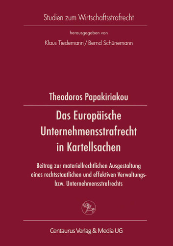 Das Europäische Unternehmensstrafrecht in Kartellsachen: Beitrag zur materialrechtlichen Ausgestaltung eines rechtsstaalichen und effektiven Verwaltungs- bzw. Unternehmensstrafrechts (Studien zum Wirtschaftsstrafrecht) book cover by Theodor Papakiriakou