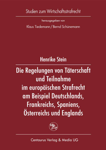 Die Regelung von Täterschaft und Teilnahme im europäischen Strafrecht am Beispiel Deutschlands, Frankreichs, Spaniens, Österreichs und Englands (Studien zum Wirtschaftsstrafrecht) book cover by Henrike Stein