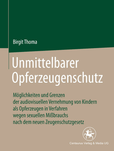 Unmittelbarer Opferzeugenschutz: Möglichkeiten und Grenzen der audiovisuellen Vernehmung von Kindern als Opferzeugen in Verfahren wegen sexuellen Mißbrauchs nach dem neuen Zeugenschutzgesetz (Reihe Rechtswissenschaft #198) book cover by Birgit Thoma