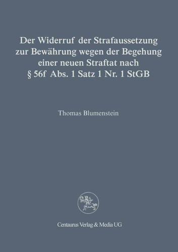 Der Widerruf der Strafaussetzung zur Bewährung wegen der Begehung einer neuen Straftat nach § 56 f Abs. 1 Satz 1 Nr. 1 StGB (Reihe Rechtswissenschaft) book cover by Thomas Blumenstein