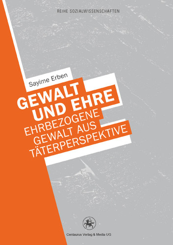 Gewalt und Ehre: Ehrbezogene Gewalt aus der Täterperspektive (Reihe Sozialwissenschaften #26) book cover by Sayime Erben