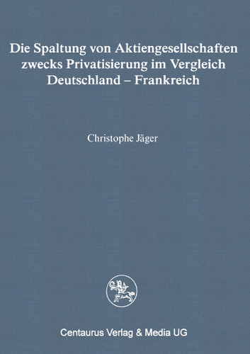 Die Spaltung von Aktiengesellschaften zwecks Privatisierung im Vergleich Deutschland - Frankreich (Reihe Rechtswissenschaft) book cover by Christophe Jäger