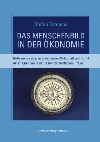 Das Menschenbild in der Ökonomie: Reflexionen über eine moderne Wirtschaftsethik und deren Chancen in der realwirtschaftlichen Praxis (Reihe Wirtschaftswissenschaften #86) book cover by Stefan Otremba