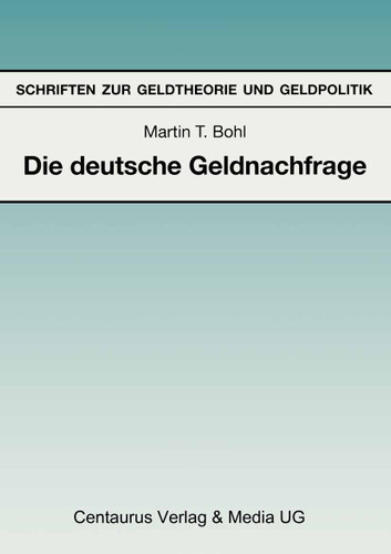 Die deutsche Geldnachfrage: Empirische Ergebnisse zu den Eigenschaften von Feedback- und Forward-Looking-Geldnachfragemodellen (Reihe Wirtschaftswissenschaften) book cover by Martin T. Bohl