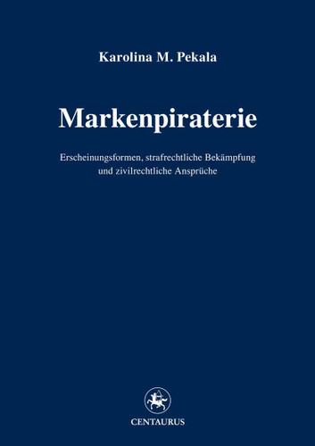 Markenpiraterie: Erscheinungsformen, strafrechtliche Bekämpfung und zivilrechtliche Ansprüche (Reihe Rechtswissenschaft ab Bd. 209 #220) book cover by Karolina M. Pekala