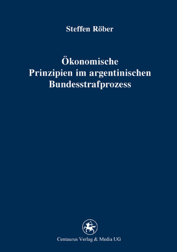 Ökonomische Prinzipien im argentinischen Bundesstrafprozess (Reihe Rechtswissenschaft ab Bd. 209 #218) book cover by Steffen Röber