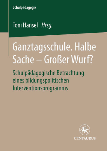 Ganztagsschule. Halbe Sache - grosser Wurf?: Schulpädagogische Betrachtung eines bildungspolitischen Interventionsprogramms (Schulpädagogik #7) book cover by 