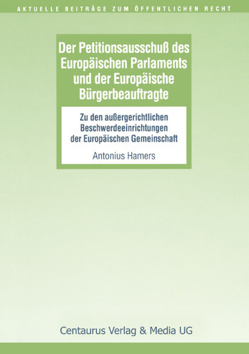 Der Petitionsausschuss des Europäischen Parlament und der Europäische Bürgerbeauftragte: Zu den außergerichtlichen Beschwerdeeinrichtungen der Europäischen Gemeinschaft (Aktuelle Beiträge zum öffentlichen Recht) book cover by Antonius Hamers