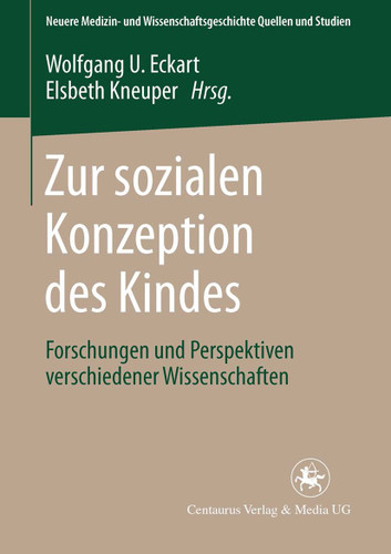 Zur sozialen Konzeption des Kindes: Forschungen und Perspektiven verschiedener Wissenschaften (Neuere Medizin- und Wissenschaftsgeschichte #17) book cover by 