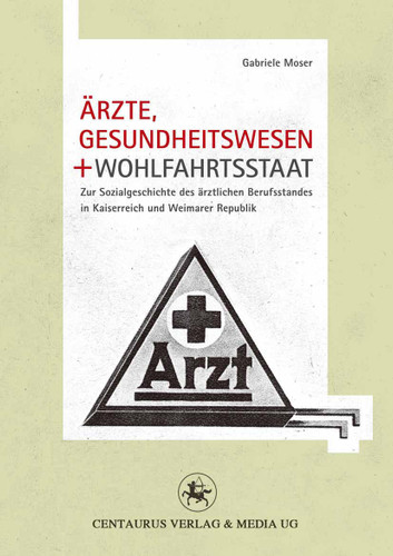 Ärzte, Gesundheitswesen und Wohlfahrtsstaat: Zur Sozialgeschichte des ärztlichen Berufsstandes in Kaiserreich und Weimarer Republik (Neuere Medizin- und Wissenschaftsgeschichte #21) book cover by Gabriele Moser