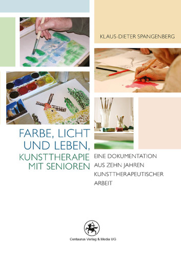 Farbe, Licht und Leben Kunsttherapie mit Senioren: Eine Dokumentation aus zehn Jahren kunsttherapeutischer Arbeit (Rehabilitation - Wissenschaft und Praxis #4) book cover by Klaus-Dieter Spangenberg