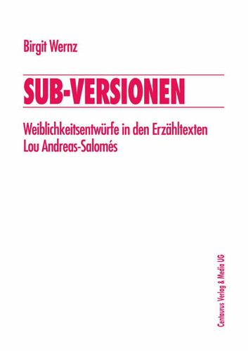 Sub-Versionen: Weiblichkeitsentwürfe in den Erzähltexten Lou Andreas-Salomés (Frauen in der Literaturgeschichte) book cover by Birgit Wernz