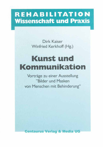 Kunst und Kommunikation: Vorträge zu einer Ausstellung "Bilder und Masken" von Menschen mit Behinderung (Rehabilitation - Wissenschaft und Praxis) book cover by Dirk Kaiser, Winfried Kerkhoff
