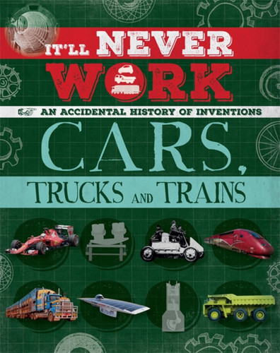 It'll Never Work: Cars, Trucks and Trains: An Accidental History of Inventions (It'll Never Work) book cover by Jon Richards