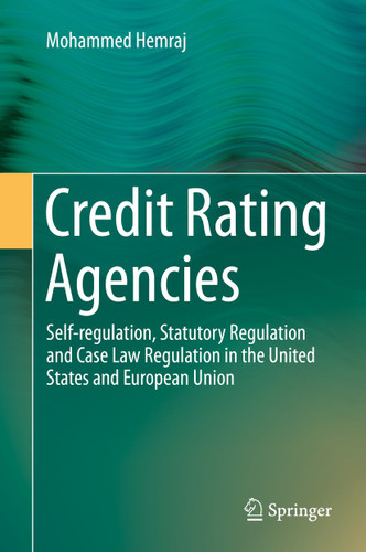 Credit Rating Agencies: Self-regulation, Statutory Regulation and Case Law Regulation in the United States and European Union book cover by Mohammed Hemraj