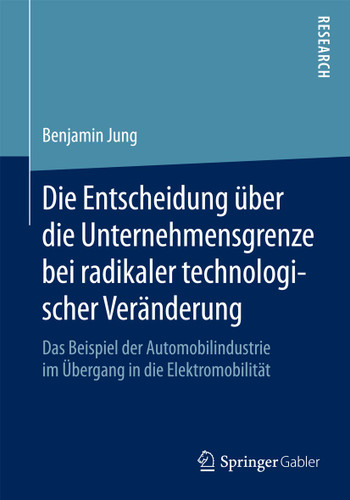 Die Entscheidung über die Unternehmensgrenze bei radikaler technologischer Veränderung: Das Beispiel der Automobilindustrie im Übergang in die Elektromobilität book cover by Benjamin Jung