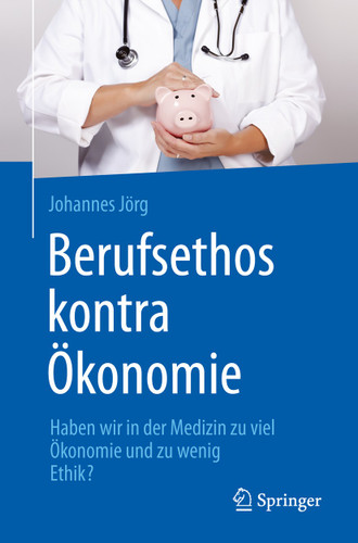 Berufsethos kontra Ökonomie: Haben wir in der Medizin zu viel Ökonomie und zu wenig Ethik? book cover by Johannes Jörg