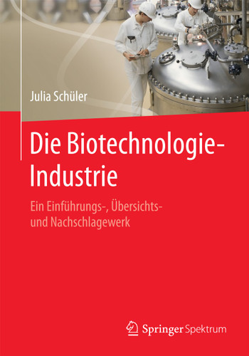 Die Biotechnologie-Industrie: Ein Einführungs-, Übersichts- und Nachschlagewerk book cover by Julia Schüler
