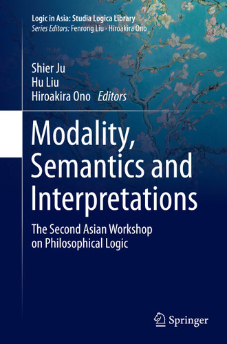 Modality, Semantics and Interpretations: The Second Asian Workshop on Philosophical Logic (Logic in Asia: Studia Logica Library) book cover by 