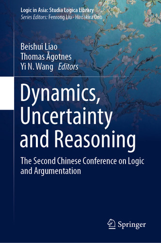 Dynamics, Uncertainty and Reasoning: The Second Chinese Conference on Logic and Argumentation (Logic in Asia: Studia Logica Library) book cover by 