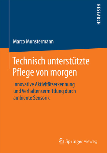 Technisch unterstützte Pflege von morgen: Innovative Aktivitätserkennung und Verhaltensermittlung durch ambiente Sensorik book cover by Marco Munstermann