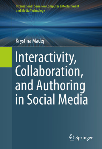 Interactivity, Collaboration, and Authoring in Social Media (International Series on Computer, Entertainment and Media Technology) book cover by Krystina Madej