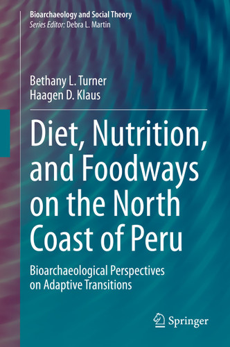 Diet, Nutrition, and Foodways on the North Coast of Peru: Bioarchaeological Perspectives on Adaptive Transitions (Bioarchaeology and Social Theory) book cover by Bethany L. Turner, Haagen D. Klaus