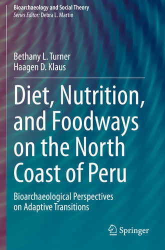 Diet, Nutrition, and Foodways on the North Coast of Peru: Bioarchaeological Perspectives on Adaptive Transitions (Bioarchaeology and Social Theory) book cover by Bethany L. Turner, Haagen D. Klaus